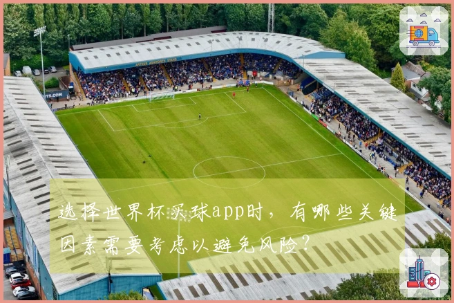 选择世界杯买球app时，有哪些关键因素需要考虑以避免风险？